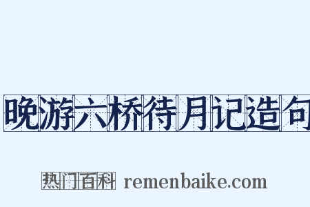 晚游六桥待月记造句是什么意思的图片